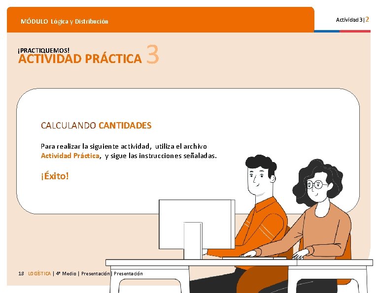 Actividad 3|2 MÓDULO Lógica y Distribución ¡PRACTIQUEMOS! ACTIVIDAD PRÁCTICA 3 CALCULANDO CANTIDADES Para realizar Actividad 3|2 MÓDULO Lógica y Distribución ¡PRACTIQUEMOS! ACTIVIDAD PRÁCTICA 3 CALCULANDO CANTIDADES Para realizar