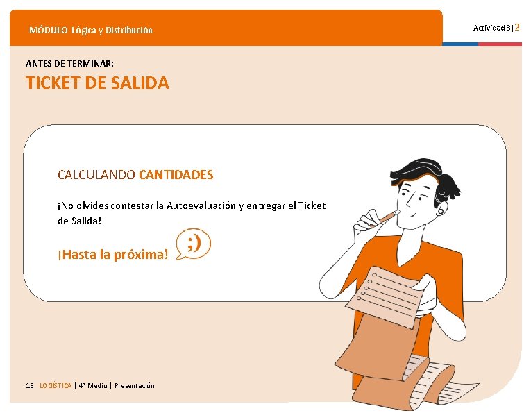 MÓDULO Lógica y Distribución ANTES DE TERMINAR: TICKET DE SALIDA CALCULANDO CANTIDADES ¡No olvides MÓDULO Lógica y Distribución ANTES DE TERMINAR: TICKET DE SALIDA CALCULANDO CANTIDADES ¡No olvides