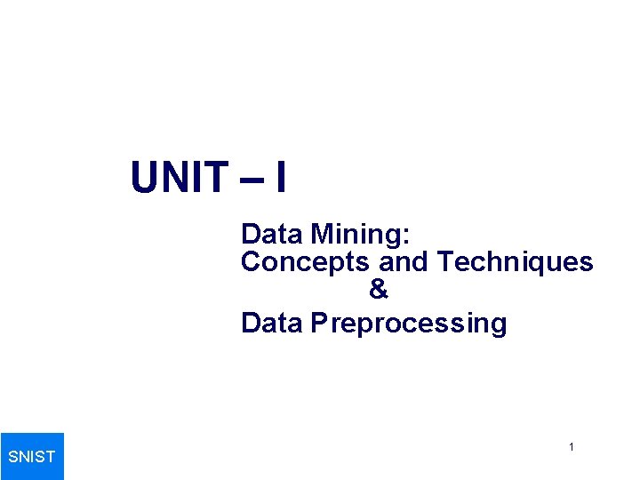 UNIT – I Data Mining: Concepts and Techniques & Data Preprocessing SNIST 1 