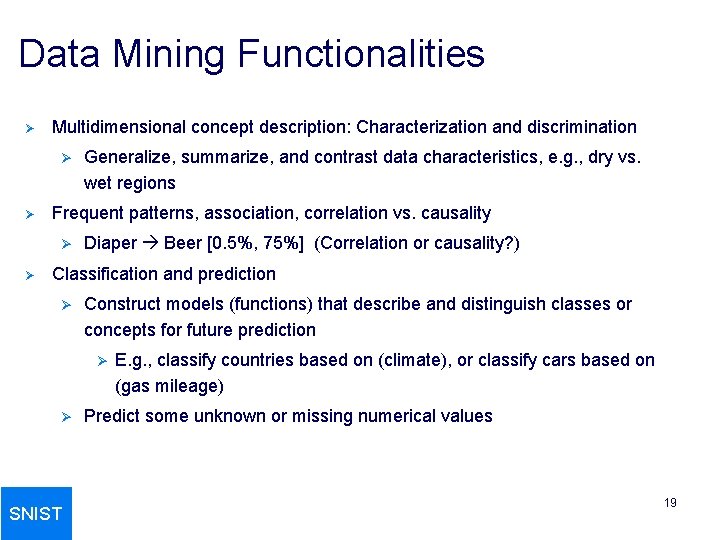 Data Mining Functionalities Ø Multidimensional concept description: Characterization and discrimination Ø Ø Frequent patterns,