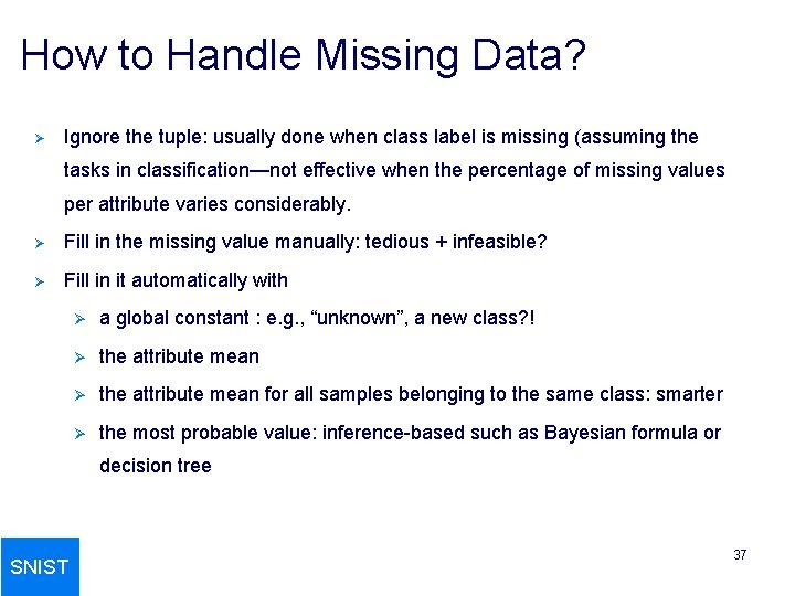 How to Handle Missing Data? Ø Ignore the tuple: usually done when class label