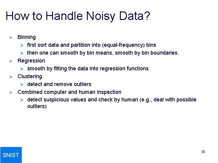 How to Handle Noisy Data? Ø Ø Binning Ø first sort data and partition