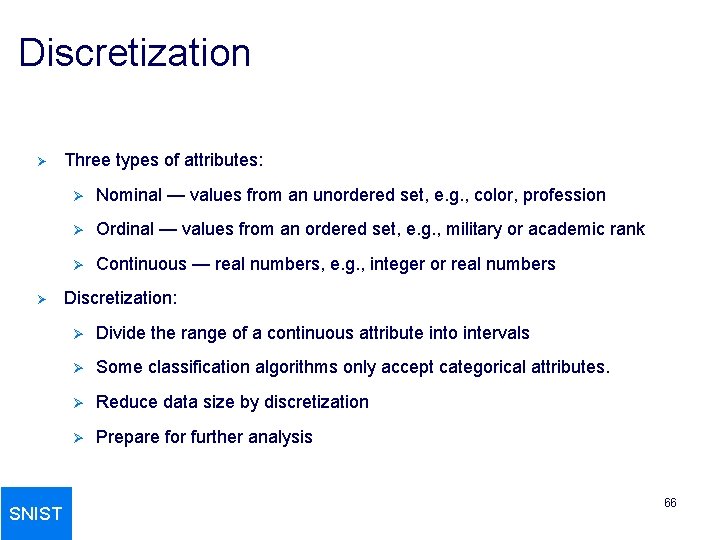 Discretization Ø Ø SNIST Three types of attributes: Ø Nominal — values from an