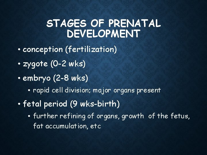 STAGES OF PRENATAL DEVELOPMENT • conception (fertilization) • zygote (0 -2 wks) • embryo