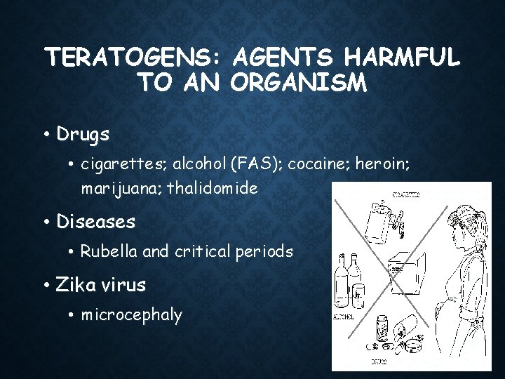 TERATOGENS: AGENTS HARMFUL TO AN ORGANISM • Drugs • cigarettes; alcohol (FAS); cocaine; heroin;