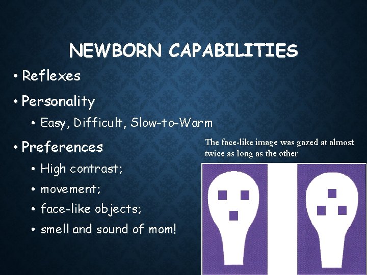 NEWBORN CAPABILITIES • Reflexes • Personality • Easy, Difficult, Slow-to-Warm • Preferences • High