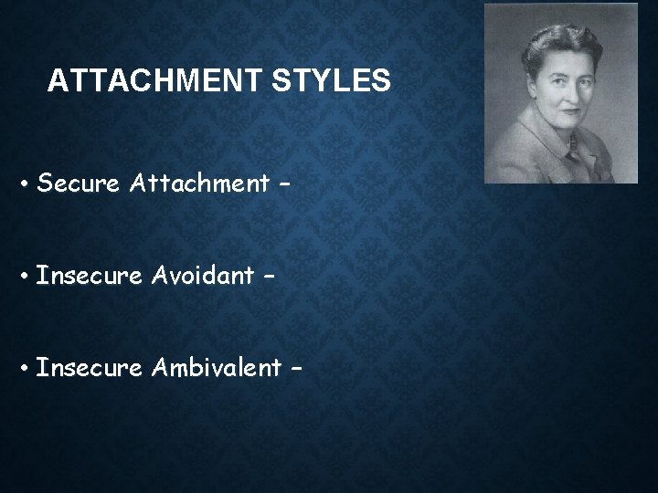ATTACHMENT STYLES • Secure Attachment – • Insecure Avoidant – • Insecure Ambivalent –