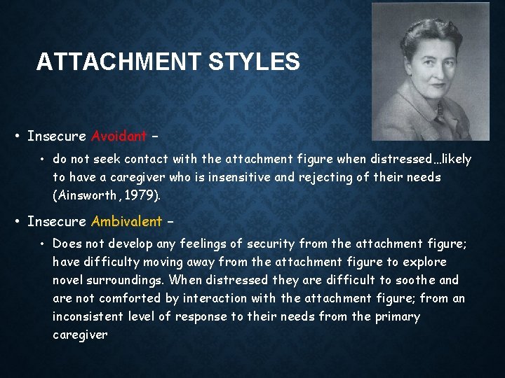 ATTACHMENT STYLES • Insecure Avoidant – • do not seek contact with the attachment
