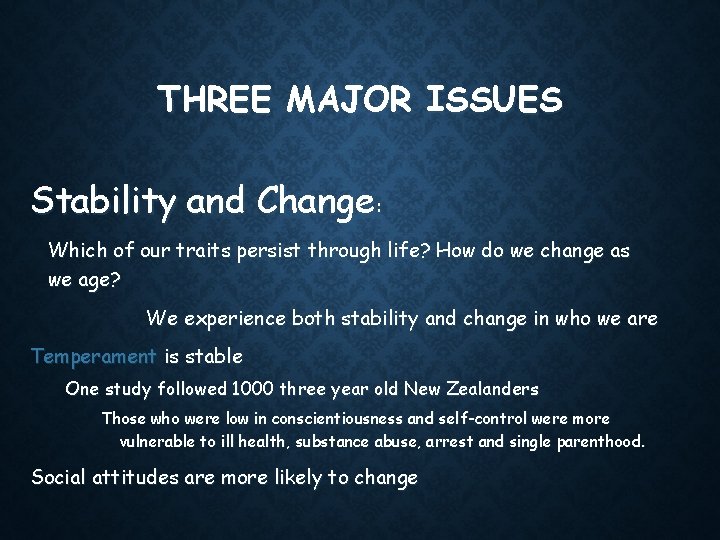 THREE MAJOR ISSUES Stability and Change: Which of our traits persist through life? How