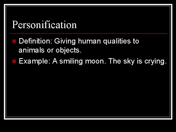 Personification Definition: Giving human qualities to animals or objects. n Example: A smiling moon.