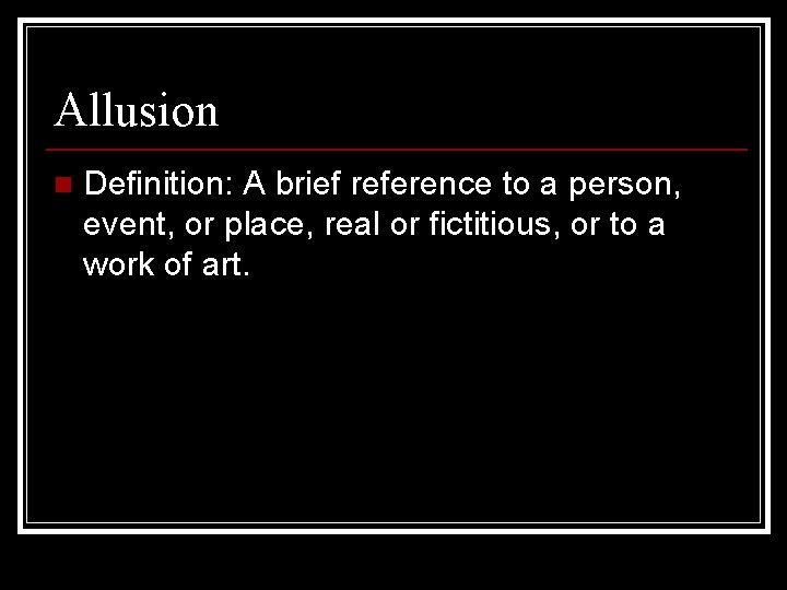 Allusion n Definition: A brief reference to a person, event, or place, real or