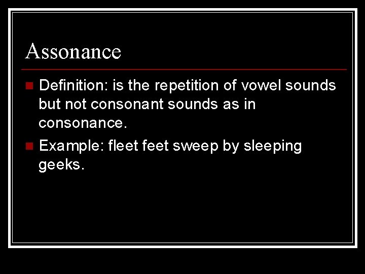 Assonance Definition: is the repetition of vowel sounds but not consonant sounds as in