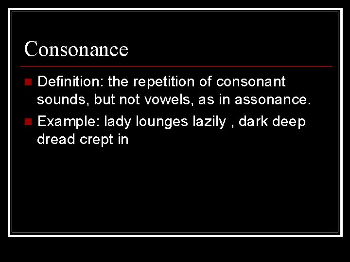 Consonance Definition: the repetition of consonant sounds, but not vowels, as in assonance. n