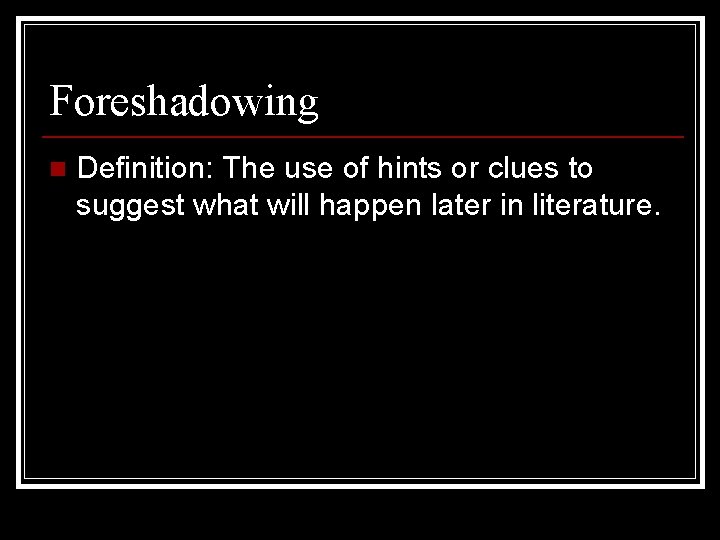 Foreshadowing n Definition: The use of hints or clues to suggest what will happen