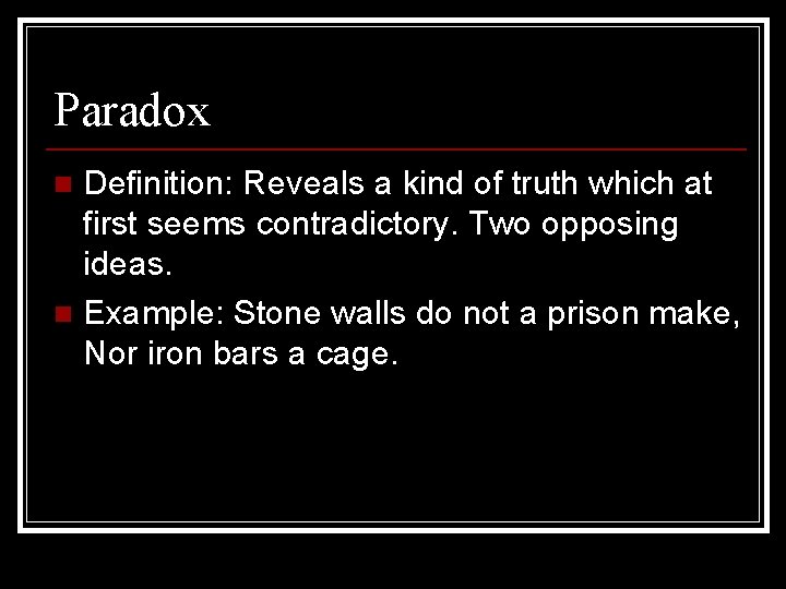 Paradox Definition: Reveals a kind of truth which at first seems contradictory. Two opposing