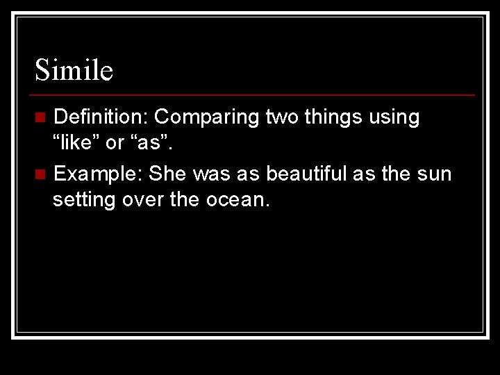 Simile Definition: Comparing two things using “like” or “as”. n Example: She was as