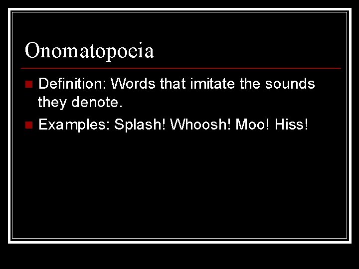 Onomatopoeia Definition: Words that imitate the sounds they denote. n Examples: Splash! Whoosh! Moo!