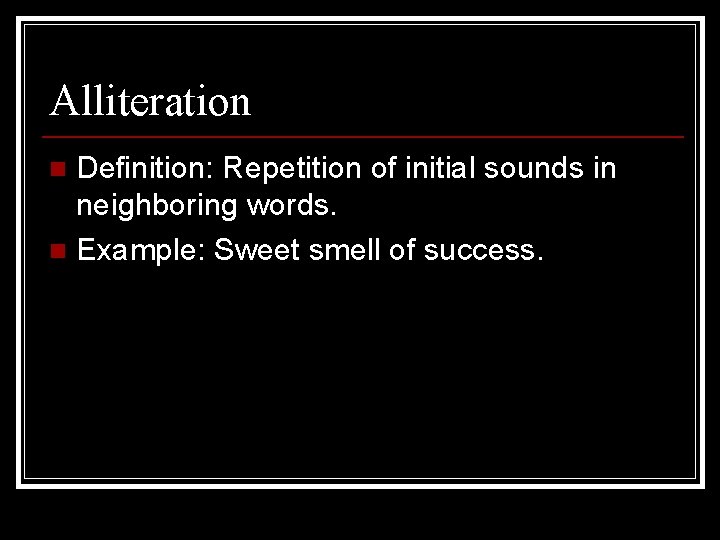 Alliteration Definition: Repetition of initial sounds in neighboring words. n Example: Sweet smell of