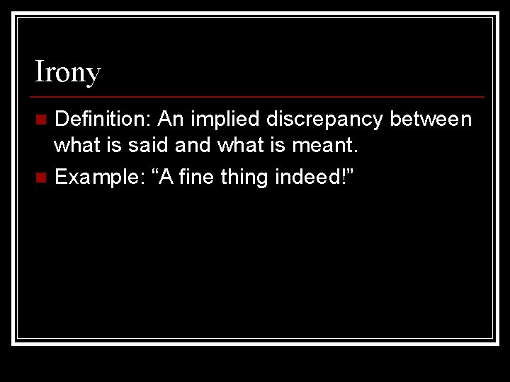 Irony Definition: An implied discrepancy between what is said and what is meant. n