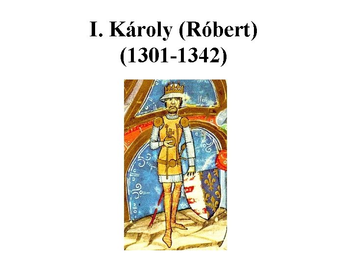 I. Károly (Róbert) (1301 -1342) 