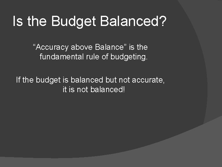 Is the Budget Balanced? “Accuracy above Balance” is the fundamental rule of budgeting. If