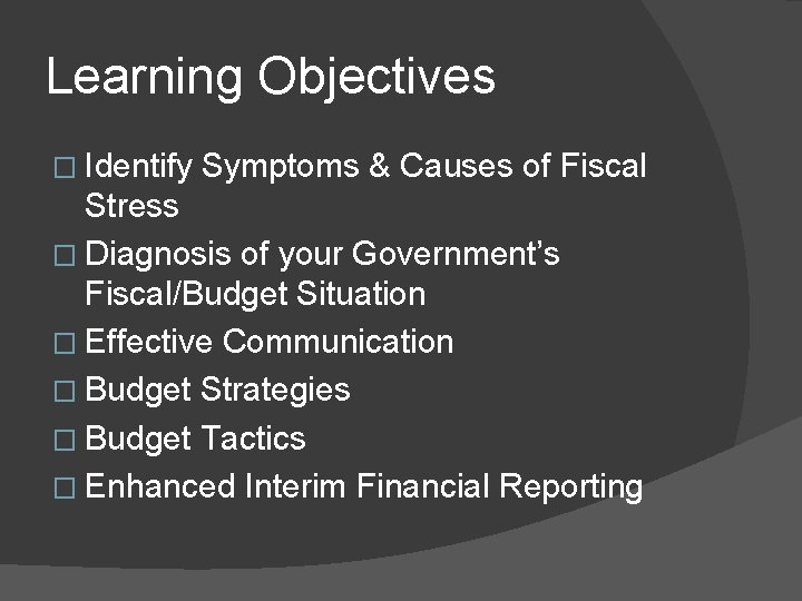 Learning Objectives � Identify Symptoms & Causes of Fiscal Stress � Diagnosis of your