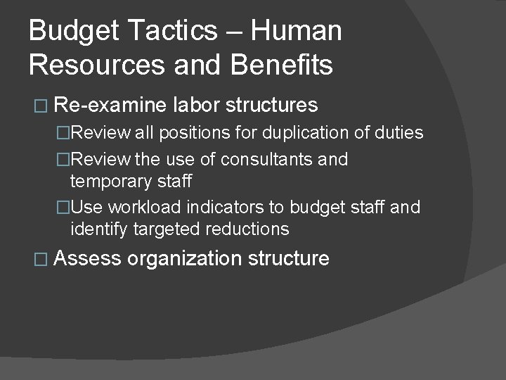 Budget Tactics – Human Resources and Benefits � Re-examine labor structures �Review all positions