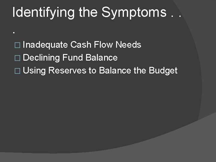 Identifying the Symptoms. . . � Inadequate Cash Flow Needs � Declining Fund Balance