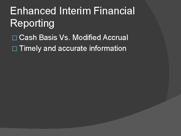 Enhanced Interim Financial Reporting � Cash Basis Vs. Modified Accrual � Timely and accurate