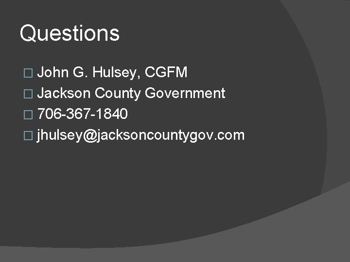 Questions � John G. Hulsey, CGFM � Jackson County Government � 706 -367 -1840