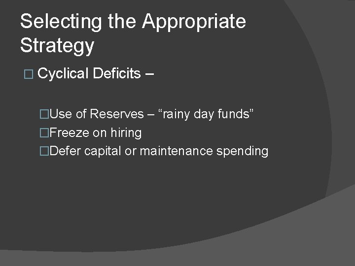 Selecting the Appropriate Strategy � Cyclical Deficits – �Use of Reserves – “rainy day