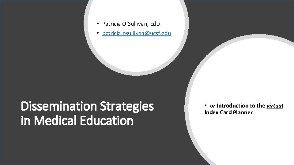  • Patricia O’Sullivan, Ed. D • patricia. osullivan@ucsf. edu Dissemination Strategies in Medical