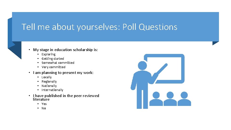 Tell me about yourselves: Poll Questions • My stage in education scholarship is: •