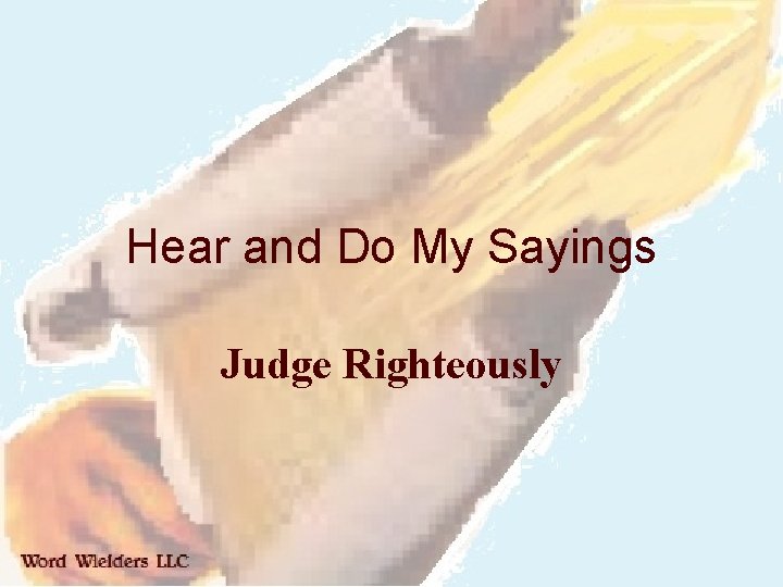 Hear and Do My Sayings Judge Righteously 
