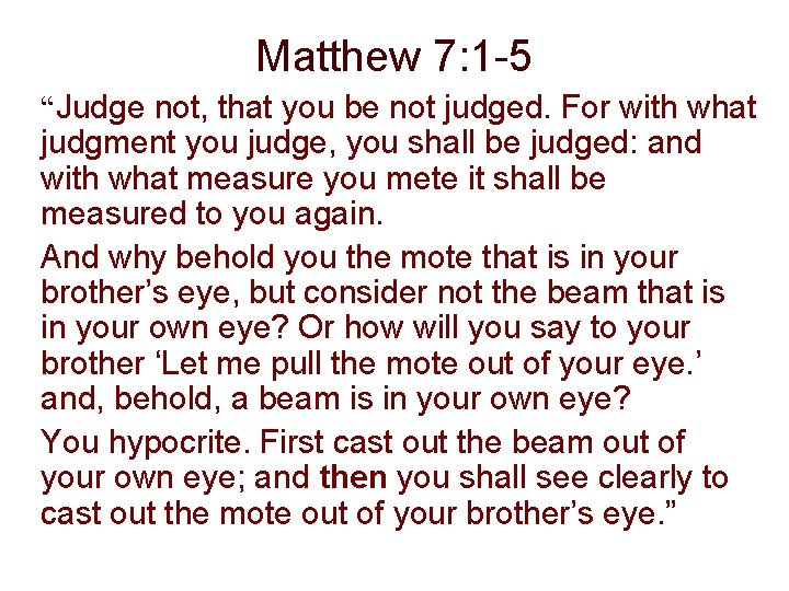 Matthew 7: 1 -5 “Judge not, that you be not judged. For with what