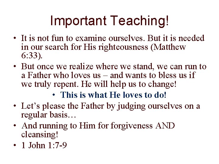 Important Teaching! • It is not fun to examine ourselves. But it is needed