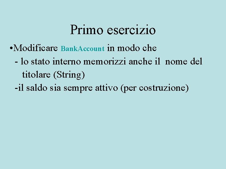 Primo esercizio • Modificare Bank. Account in modo che - lo stato interno memorizzi