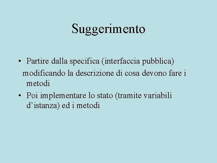 Suggerimento • Partire dalla specifica (interfaccia pubblica) modificando la descrizione di cosa devono fare