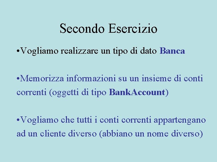 Secondo Esercizio • Vogliamo realizzare un tipo di dato Banca • Memorizza informazioni su