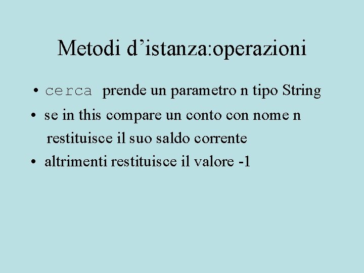 Metodi d’istanza: operazioni • cerca prende un parametro n tipo String • se in