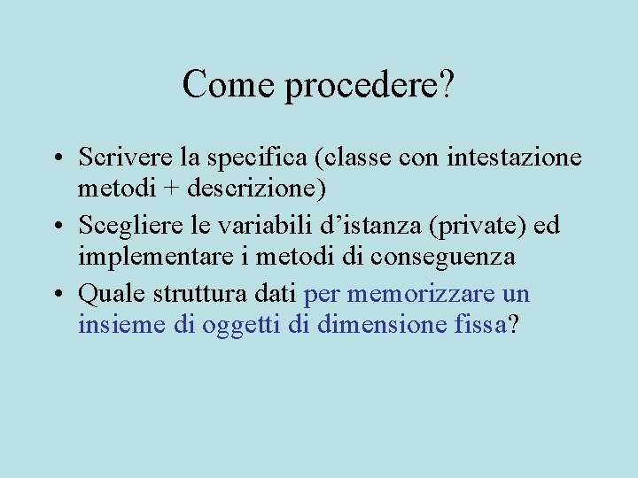 Come procedere? • Scrivere la specifica (classe con intestazione metodi + descrizione) • Scegliere