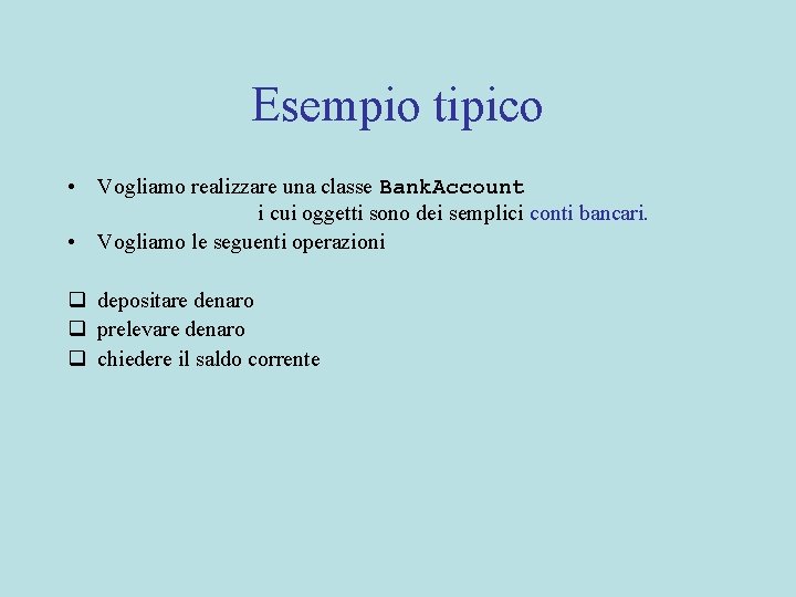 Esempio tipico • Vogliamo realizzare una classe Bank. Account i cui oggetti sono dei