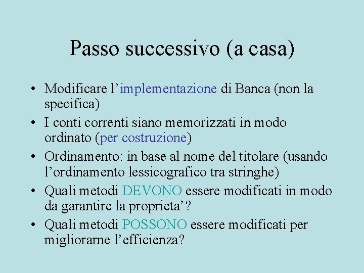 Passo successivo (a casa) • Modificare l’implementazione di Banca (non la specifica) • I