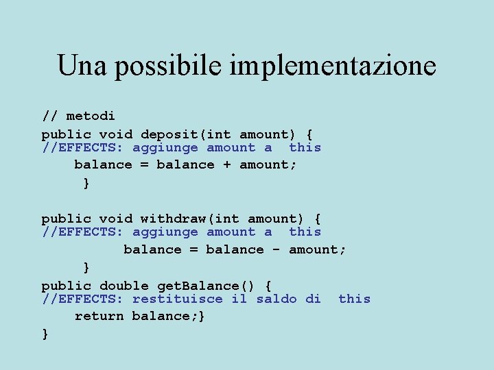 Una possibile implementazione // metodi public void deposit(int amount) { //EFFECTS: aggiunge amount a