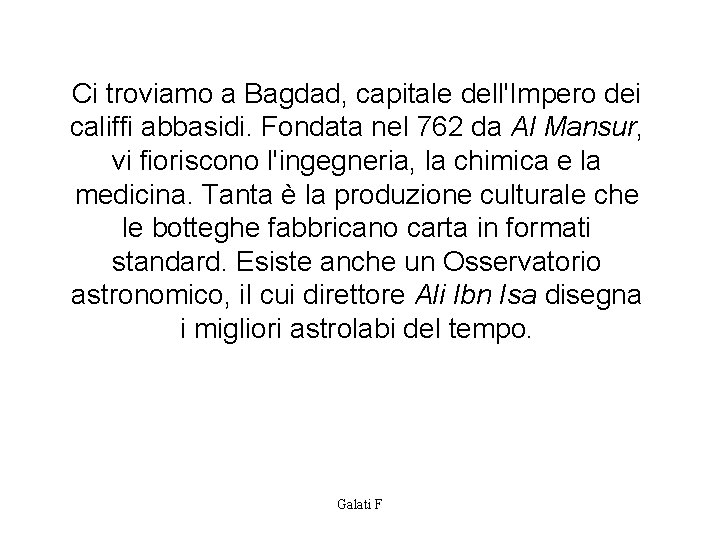 Ci troviamo a Bagdad, capitale dell'Impero dei califfi abbasidi. Fondata nel 762 da Al