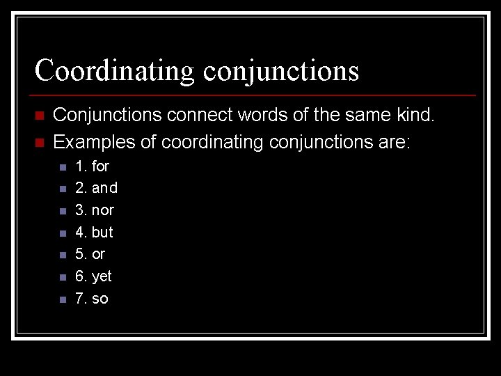 Coordinating conjunctions n n Conjunctions connect words of the same kind. Examples of coordinating
