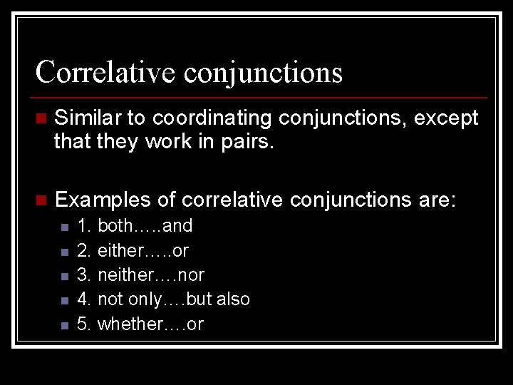 Correlative conjunctions n Similar to coordinating conjunctions, except that they work in pairs. n