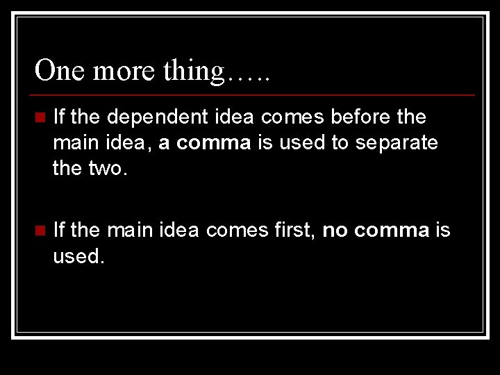 One more thing…. . n If the dependent idea comes before the main idea,