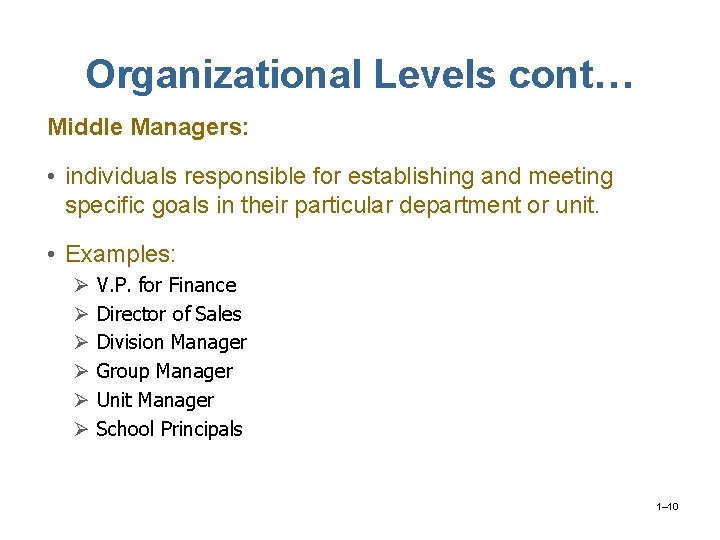 Organizational Levels cont… Middle Managers: • individuals responsible for establishing and meeting specific goals