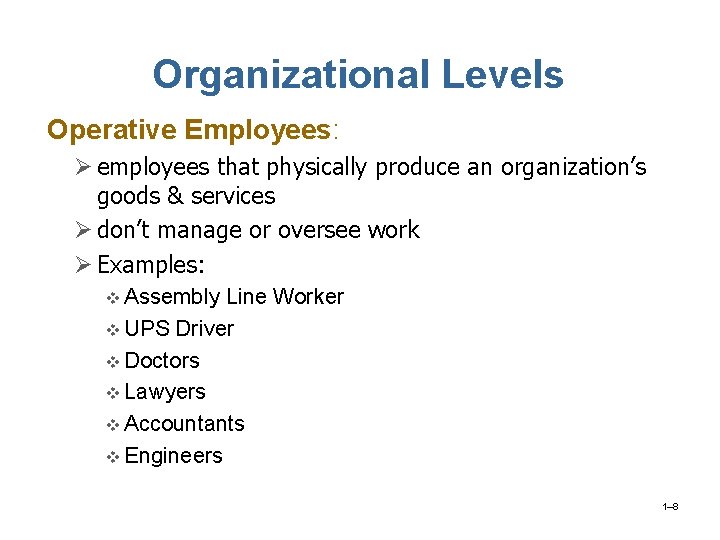 Organizational Levels Operative Employees: Ø employees that physically produce an organization’s goods & services